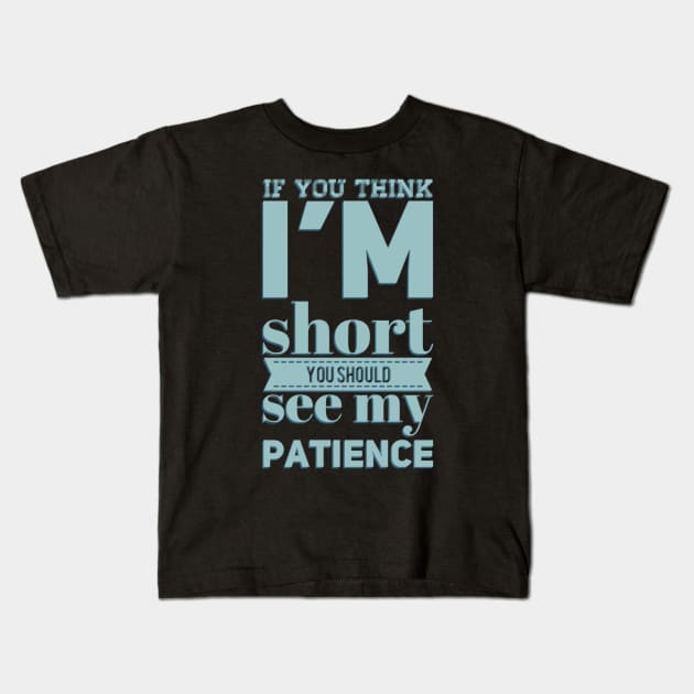 If you think I'm short you should see my patience funny sarcastic messages sayings and quotes Kids T-Shirt by BoogieCreates